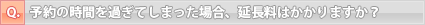 予約の時間を過ぎてしまった場合、延長料はかかりますか？